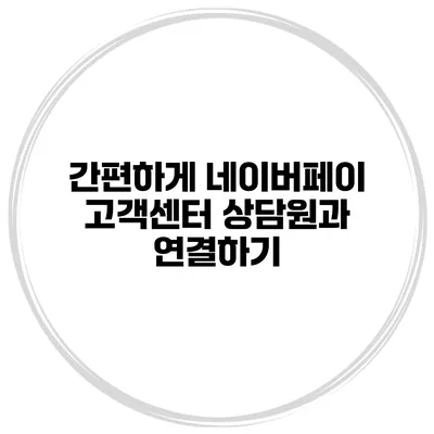 간편하게 네이버페이 고객센터 상담원과 연결하기