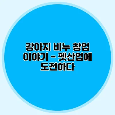 강아지 비누 창업 이야기 - 펫산업에 도전하다