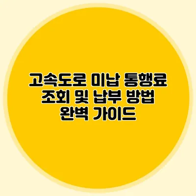 고속도로 미납 통행료 조회 및 납부 방법 완벽 가이드