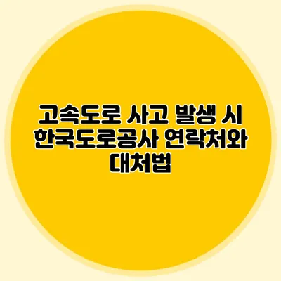 고속도로 사고 발생 시 한국도로공사 연락처와 대처법