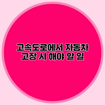 고속도로에서 자동차 고장 시 해야 할 일