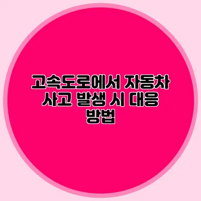 고속도로에서 자동차 사고 발생 시 대응 방법