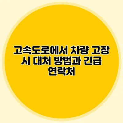고속도로에서 차량 고장 시 대처 방법과 긴급 연락처