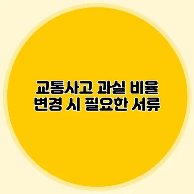 교통사고 과실 비율 변경 시 필요한 서류