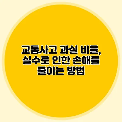 교통사고 과실 비율, 실수로 인한 손해를 줄이는 방법