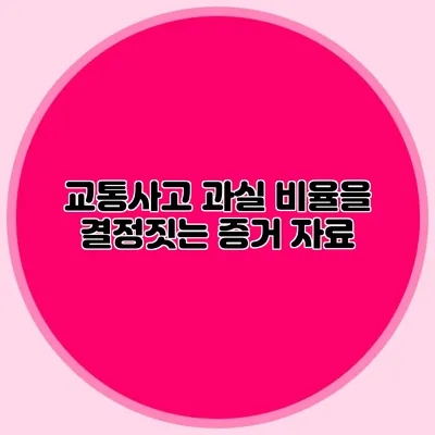 교통사고 과실 비율을 결정짓는 증거 자료