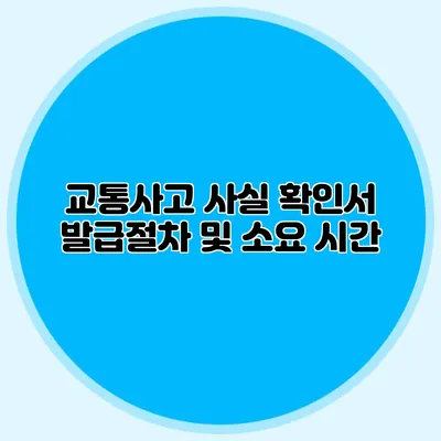 교통사고 사실 확인서 발급절차 및 소요 시간