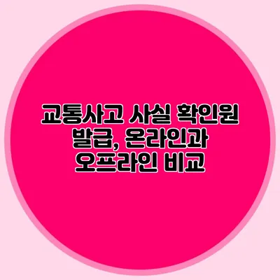 교통사고 사실 확인원 발급, 온라인과 오프라인 비교