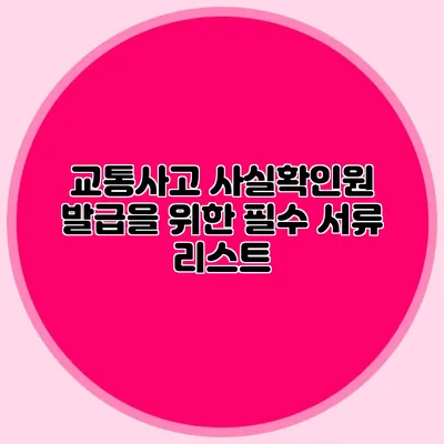 교통사고 사실확인원 발급을 위한 필수 서류 리스트