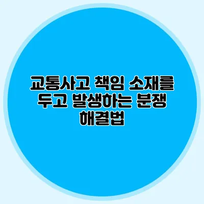 교통사고 책임 소재를 두고 발생하는 분쟁 해결법