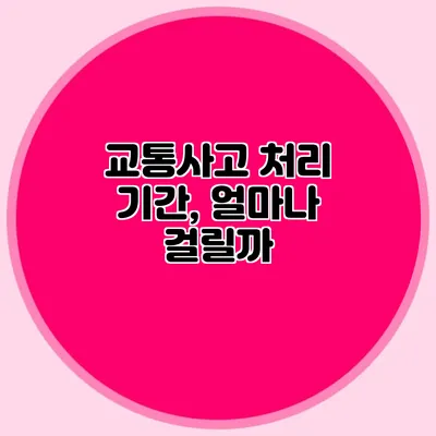 교통사고 처리 기간, 얼마나 걸릴까?
