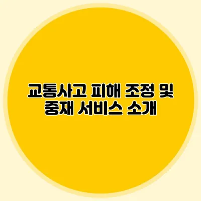 교통사고 피해 조정 및 중재 서비스 소개