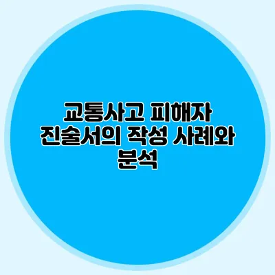 교통사고 피해자 진술서의 작성 사례와 분석