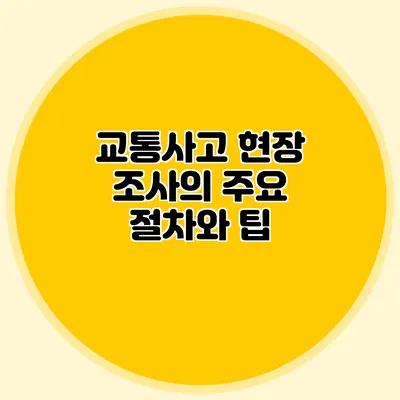 교통사고 현장 조사의 주요 절차와 팁
