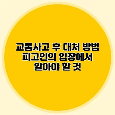 교통사고 후 대처 방법 피고인의 입장에서 알아야 할 것