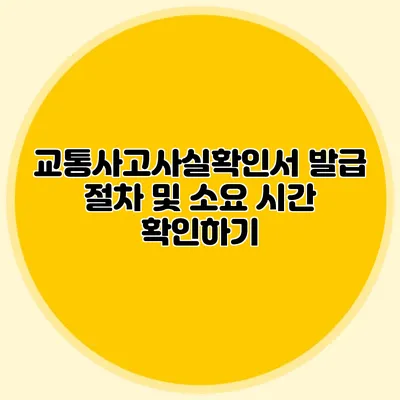 교통사고사실확인서 발급 절차 및 소요 시간 확인하기