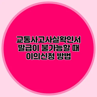 교통사고사실확인서 발급이 불가능할 때 이의신청 방법