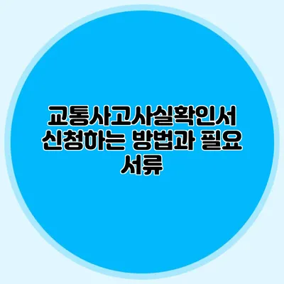 교통사고사실확인서 신청하는 방법과 필요 서류