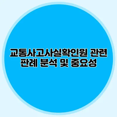 교통사고사실확인원 관련 판례 분석 및 중요성