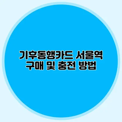 기후동행카드 서울역 구매 및 충전 방법