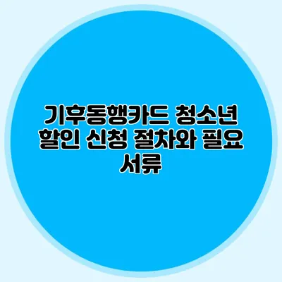 기후동행카드 청소년 할인 신청 절차와 필요 서류