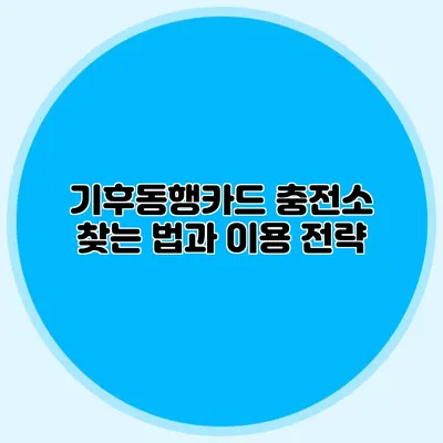 기후동행카드 충전소 찾는 법과 이용 전략