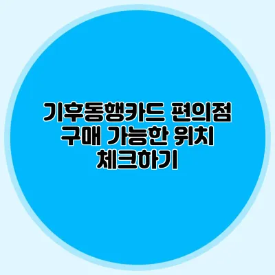 기후동행카드 편의점 구매 가능한 위치 체크하기