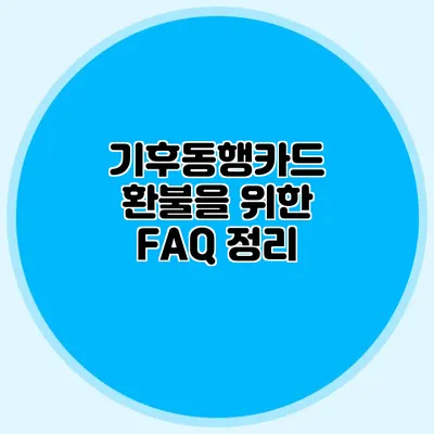 기후동행카드 환불을 위한 FAQ 정리