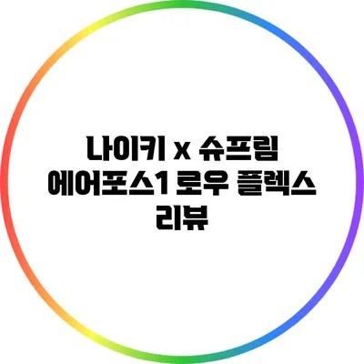 나이키 x 슈프림 에어포스1 로우 플렉스 리뷰