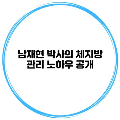 남재현 박사의 체지방 관리 노하우 공개