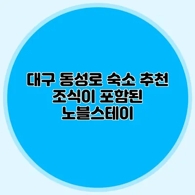 대구 동성로 숙소 추천 조식이 포함된 노블스테이