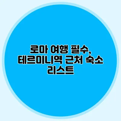 로마 여행 필수, 테르미니역 근처 숙소 리스트