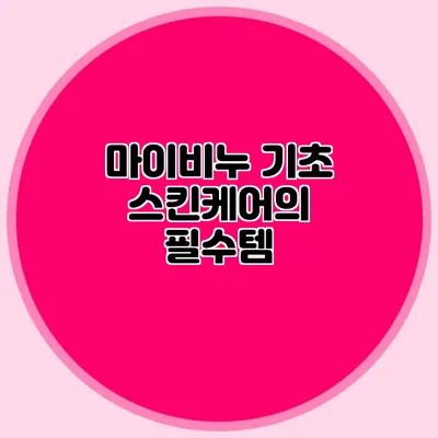 마이비누 기초 스킨케어의 필수템