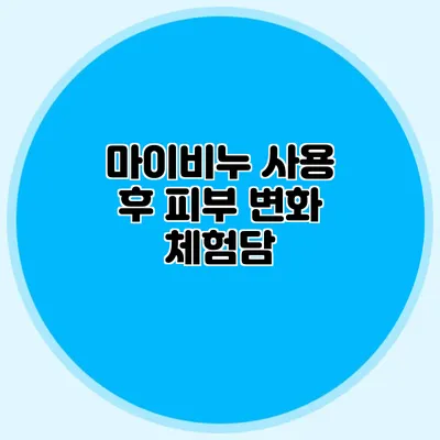 마이비누 사용 후 피부 변화 체험담