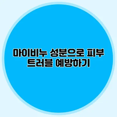 마이비누 성분으로 피부 트러블 예방하기