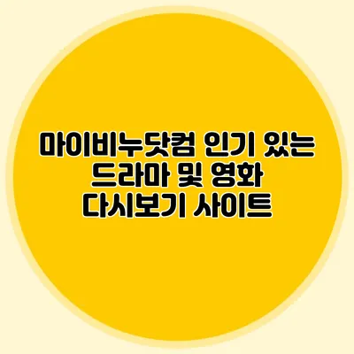 마이비누닷컴 인기 있는 드라마 및 영화 다시보기 사이트