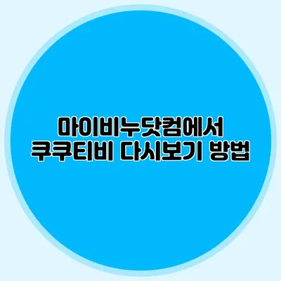 마이비누닷컴에서 쿠쿠티비 다시보기 방법