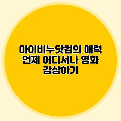 마이비누닷컴의 매력 언제 어디서나 영화 감상하기