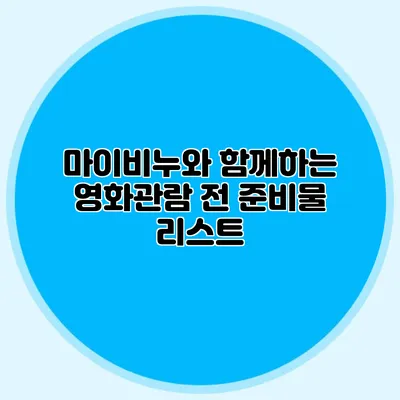 마이비누와 함께하는 영화관람 전 준비물 리스트