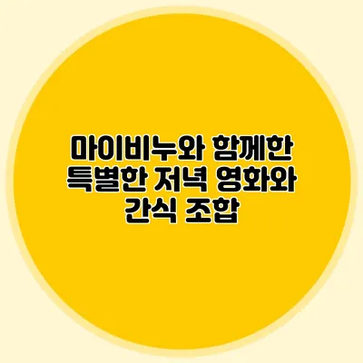 마이비누와 함께한 특별한 저녁 영화와 간식 조합