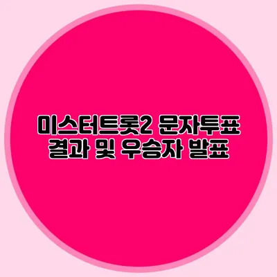 미스터트롯2 문자투표 결과 및 우승자 발표