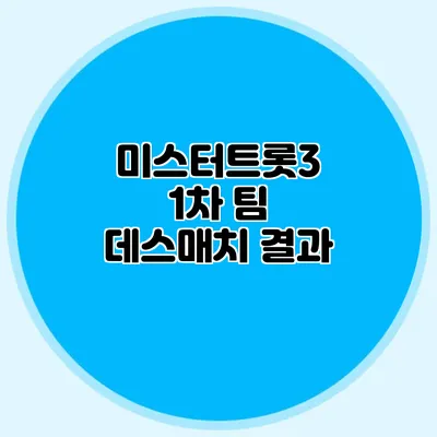 미스터트롯3 1차 팀 데스매치 결과