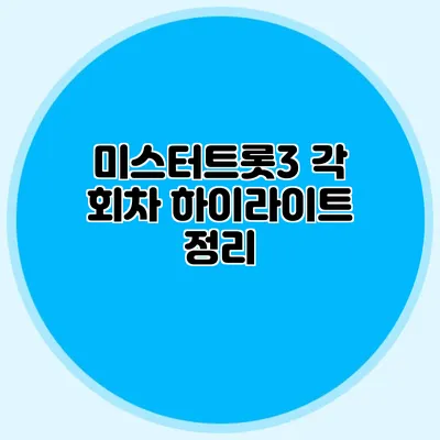 미스터트롯3 각 회차 하이라이트 정리