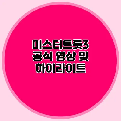미스터트롯3 공식 영상 및 하이라이트