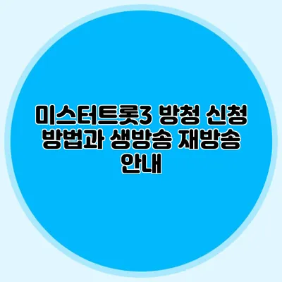 미스터트롯3 방청 신청 방법과 생방송 재방송 안내