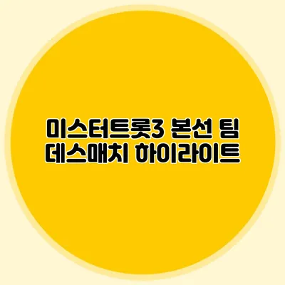 미스터트롯3 본선 팀 데스매치 하이라이트