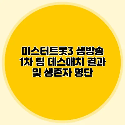 미스터트롯3 생방송 1차 팀 데스매치 결과 및 생존자 명단