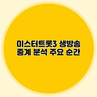 미스터트롯3 생방송 중계 분석 주요 순간