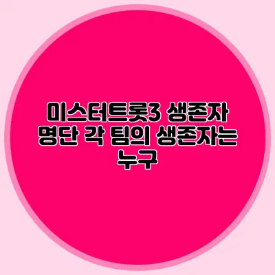 미스터트롯3 생존자 명단 각 팀의 생존자는 누구?