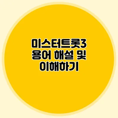 미스터트롯3 용어 해설 및 이해하기